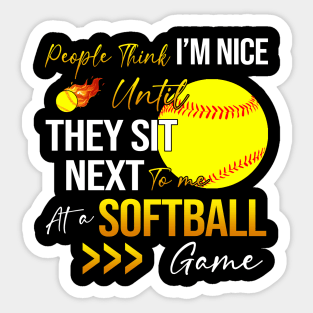 People Think I'm Nice Until Ther Sit Next To Me At A Softball Game Sticker